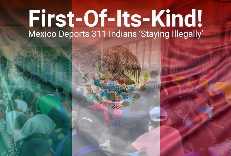First-Of-Its-Kind! Mexico Deports 311 Indians ‘Staying Illegally’